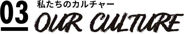 03 私たちのカルチャー OUR CULTURE