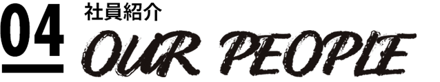 04 社員紹介 OUR PEOPLE